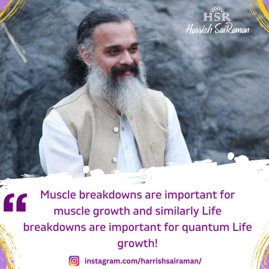 Muscle breakdowns are important for muscle growth and similarly Life breakdowns are important for quantum Life growth! - Best Motivational Quotes by Harrish Sairaman